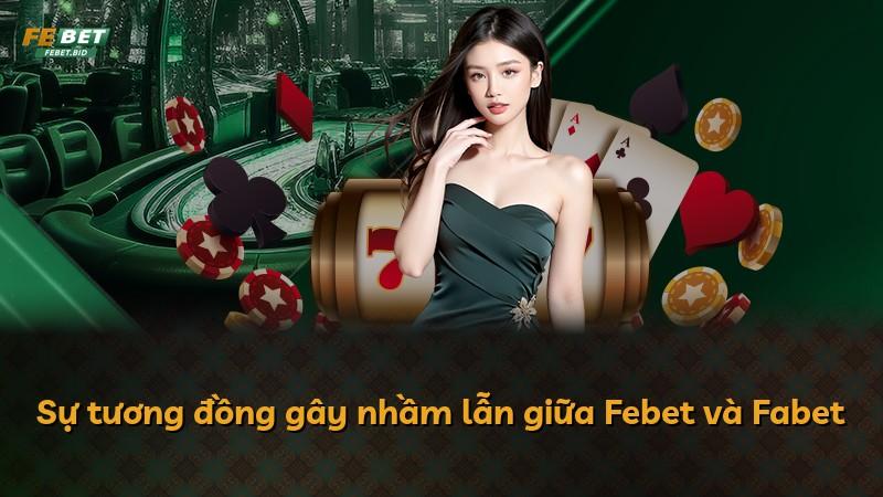 Sự tương đồng gây nhầm lẫn giữa Febet và Fabet