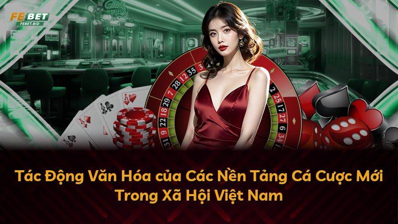 Tác Động Văn Hóa của Các Nền Tảng Cá Cược Mới Trong Xã Hội Việt Nam