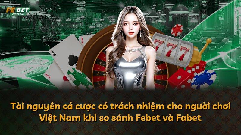 Tài nguyên cá cược có trách nhiệm cho người chơi Việt Nam khi so sánh Febet và Fabet