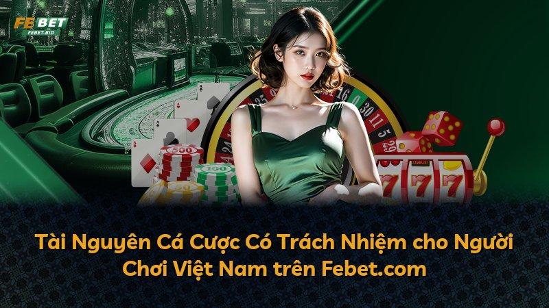 Tài Nguyên Cá Cược Có Trách Nhiệm cho Người Chơi Việt Nam trên Febet.com
