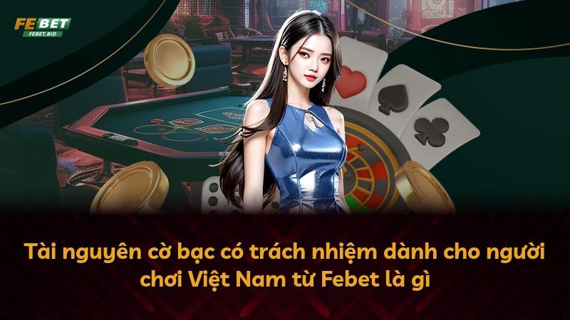Tài nguyên cờ bạc có trách nhiệm dành cho người chơi Việt Nam từ Febet là gì