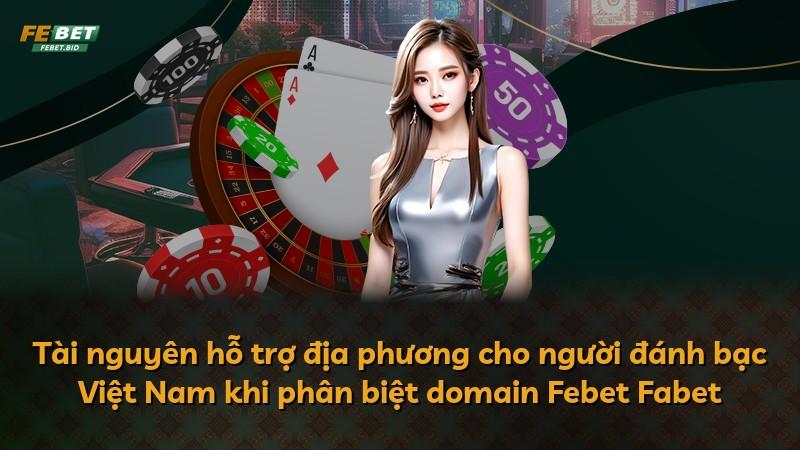 Tài nguyên hỗ trợ địa phương cho người đánh bạc Việt Nam khi phân biệt domain Febet Fabet