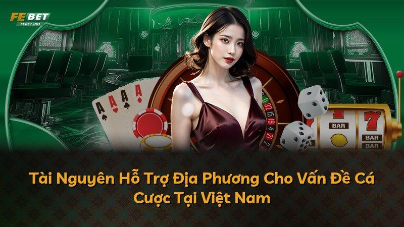 Tài Nguyên Hỗ Trợ Địa Phương Cho Vấn Đề Cá Cược Tại Việt Nam