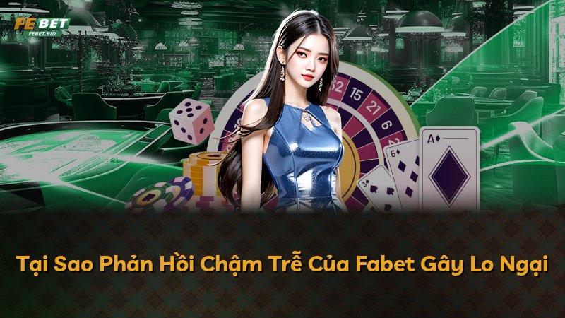 Tại Sao Phản Hồi Chậm Trễ Của Fabet Gây Lo Ngại