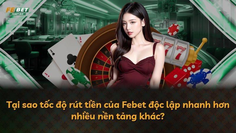 Tại sao tốc độ rút tiền của Febet độc lập nhanh hơn nhiều nền tảng khác?