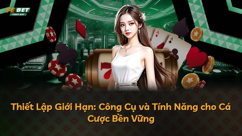 Thiết Lập Giới Hạn: Công Cụ và Tính Năng cho Cá Cược Bền Vững