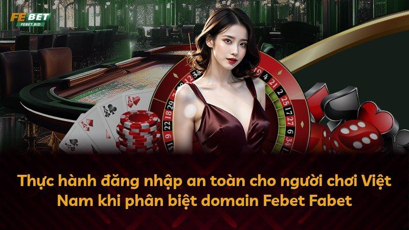 Thực hành đăng nhập an toàn cho người chơi Việt Nam khi phân biệt domain Febet Fabet