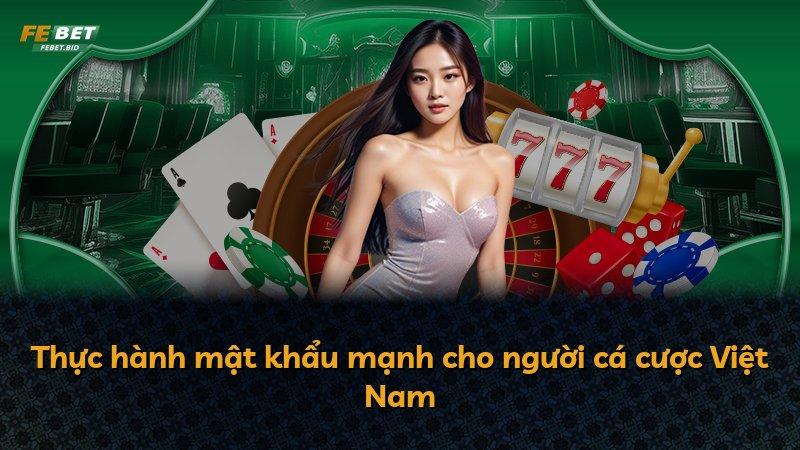 Thực hành mật khẩu mạnh cho người cá cược Việt Nam