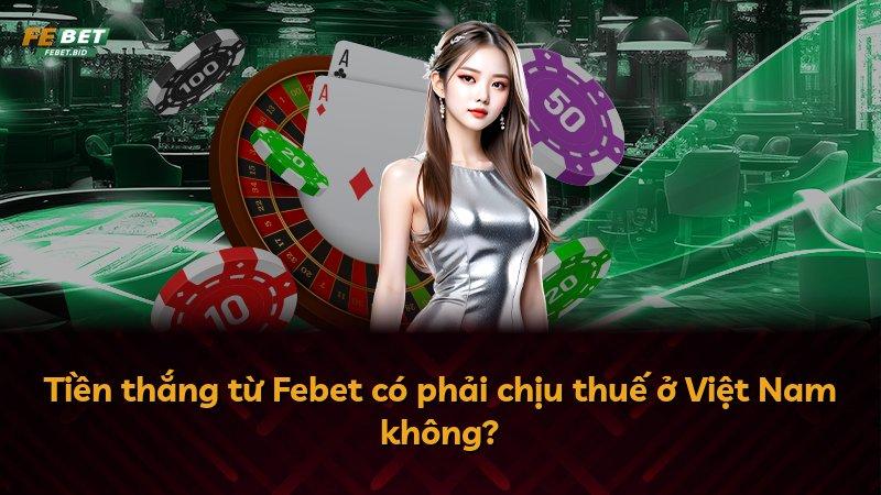 Tiền thắng từ Febet có phải chịu thuế ở Việt Nam không?