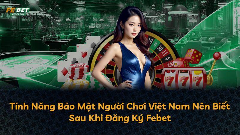 Tính Năng Bảo Mật Người Chơi Việt Nam Nên Biết Sau Khi Đăng Ký Febet