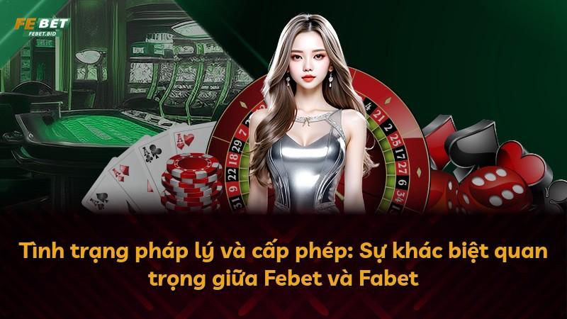 Tình trạng pháp lý và cấp phép: Sự khác biệt quan trọng giữa Febet và Fabet