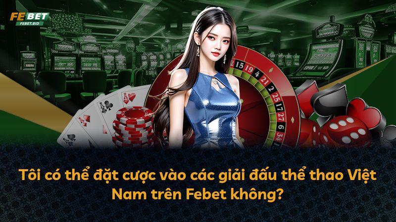 Tôi có thể đặt cược vào các giải đấu thể thao Việt Nam trên Febet không?