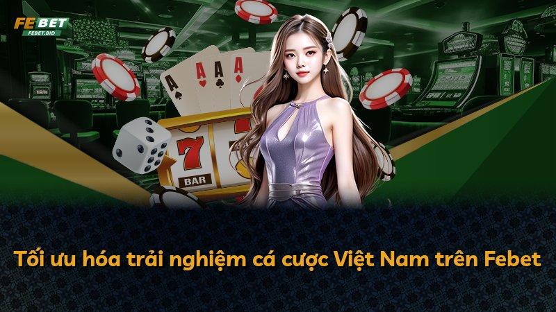 Tối ưu hóa trải nghiệm cá cược Việt Nam trên Febet