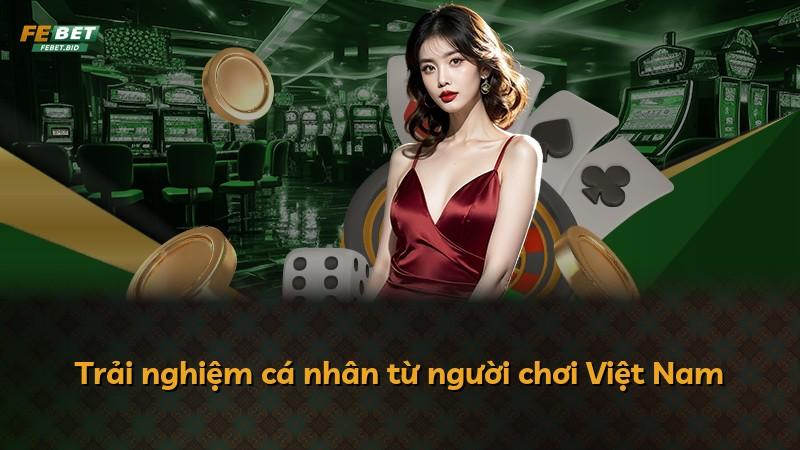 Trải nghiệm cá nhân từ người chơi Việt Nam