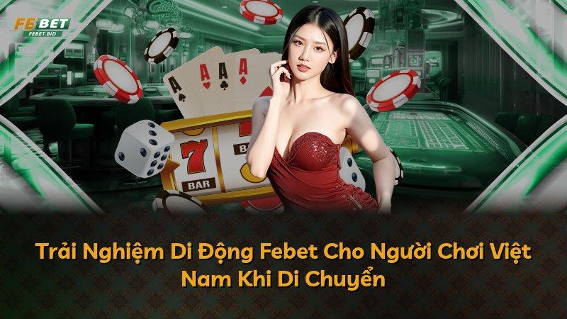 Trải Nghiệm Di Động Febet Cho Người Chơi Việt Nam Khi Di Chuyển