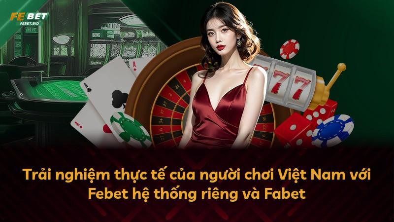 Trải nghiệm thực tế của người chơi Việt Nam với Febet hệ thống riêng và Fabet