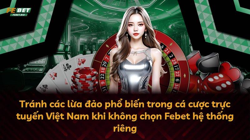 Tránh các lừa đảo phổ biến trong cá cược trực tuyến Việt Nam khi không chọn Febet hệ thống riêng