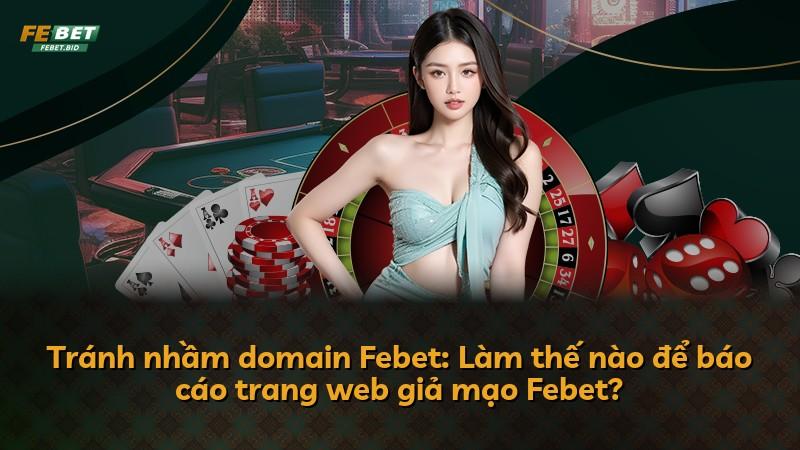 Tránh nhầm domain Febet: Làm thế nào để báo cáo trang web giả mạo Febet?