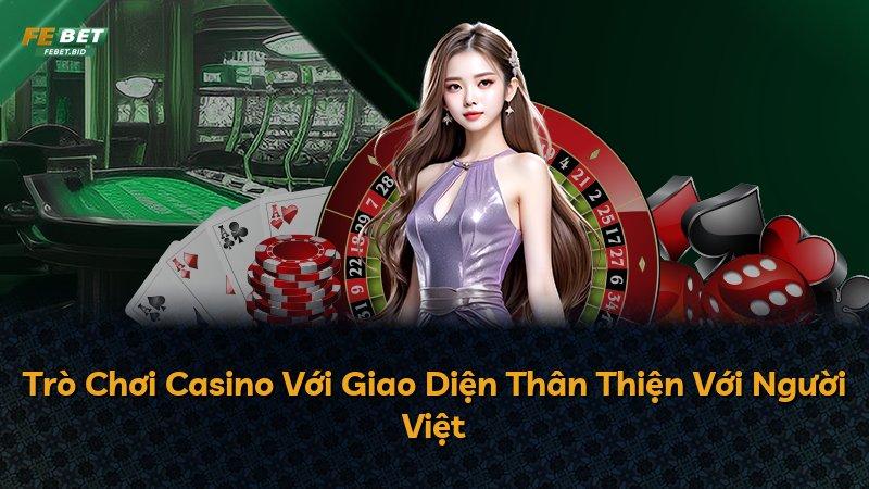 Trò Chơi Casino Với Giao Diện Thân Thiện Với Người Việt