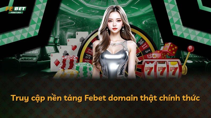 Truy cập nền tảng Febet domain thật chính thức