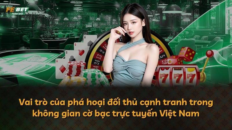 Vai trò của phá hoại đối thủ cạnh tranh trong không gian cờ bạc trực tuyến Việt Nam