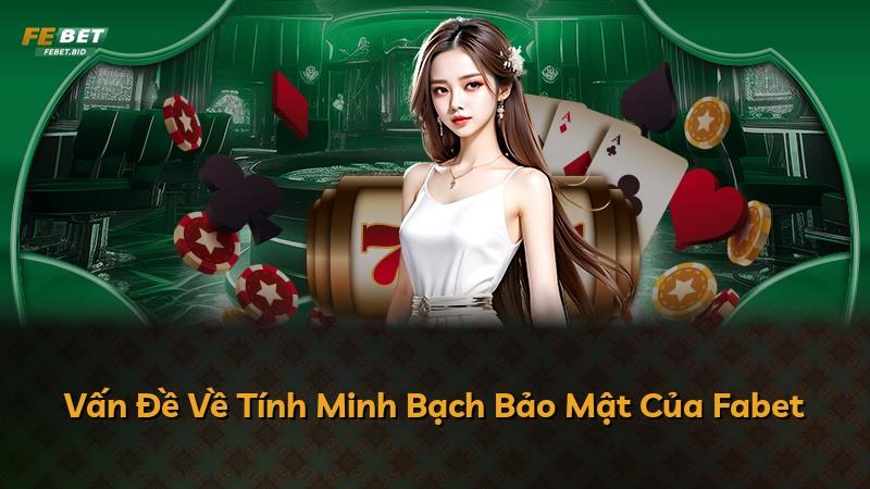 Vấn Đề Về Tính Minh Bạch Bảo Mật Của Fabet