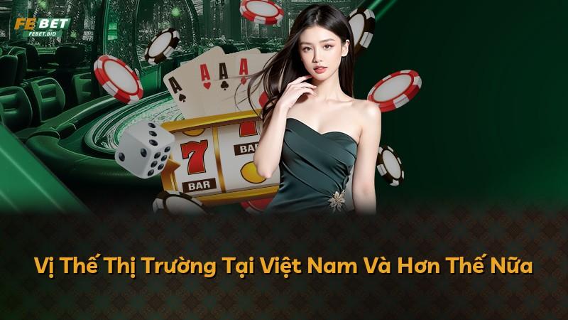 Vị Thế Thị Trường Tại Việt Nam Và Hơn Thế Nữa